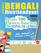 Aprender Bengali Divirtindose! - Nivel Avanzado: Intermedio a Difcil - Estudia 100 Temticas Esenciales Con Sopas de Letras - Vol.1