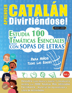 Aprender Cataln Divirti?ndose! - Para Nios: Todas Las Edades - Estudia 100 Temticas Esenciales Con Sopas de Letras - Vol.1