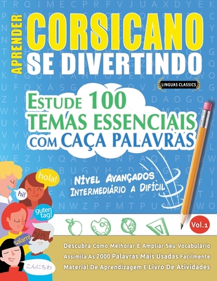 Aprender Corsicano Se Divertindo! - N?vel Avan?ados: INTERMEDI?RIO A DIF?CIL - ESTUDE 100 TEMAS ESSENCIAIS COM CA?A PALAVRAS - VOL.1: Descubra Como Melhorar E Ampliar Seu Vocabulrio! - Linguas Classics