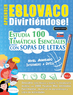 Aprender Eslovaco Divirtindose! - Nivel Avanzado: Intermedio a Difcil - Estudia 100 Temticas Esenciales Con Sopas de Letras - Vol.1