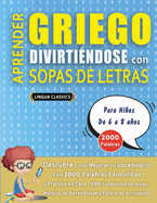 APRENDER GRIEGO DIVIRTI?NDOSE CON SOPAS DE LETRAS - Para Nios de 6 a 8 aos - Descubre C?mo Mejorar tu Vocabulario con 2000 Palabras Escondidas y Practica en Casa - 100 Cuadr?culas de Juego - Material de Aprendizaje y Folleto de Actividades