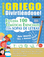 Aprender Griego Divirti?ndose! - Para Adultos: Fcil a Avanzado - Estudia 100 Temticas Esenciales Con Sopas de Letras - Vol.1