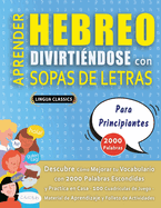 APRENDER HEBREO DIVIRTI?NDOSE CON SOPAS DE LETRAS - PARA PRINCIPIANTES - Descubre C?mo Mejorar tu Vocabulario con 2000 Palabras Escondidas y Practica en Casa - 100 Cuadr?culas de Juego - Material de Aprendizaje y Folleto de Actividades