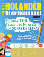 Aprender Holands Divirtindose! - Para Adultos: Fcil a Avanzado - Estudia 100 Temticas Esenciales Con Sopas de Letras - Vol.1