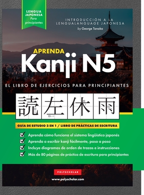 Aprender Japons Kanji N5 Workbook: La gua de estudio paso a paso fcil y el libro de prctica de escritura: La Mejor manera de aprender japons y cmo escribir el alfabeto de Japn (cuadro de letras en el interior) - Tanaka, George