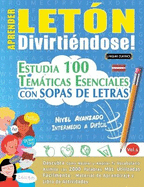 Aprender Letn Divirtindose! - Nivel Avanzado: Intermedio a Difcil - Estudia 100 Temticas Esenciales Con Sopas de Letras - Vol.1