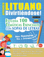 Aprender Lituano Divirtindose! - Para Principiantes: Fcil a Intermedio - Estudia 100 Temticas Esenciales Con Sopas de Letras - Vol.1