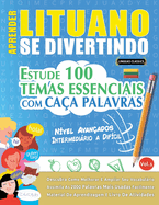 Aprender Lituano Se Divertindo! - N?vel Avan?ados: Intermedirio a Dif?cil - Estude 100 Temas Essenciais Com Ca?a Palavras - Vol.1