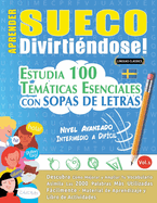 Aprender Sueco Divirtindose! - Nivel Avanzado: Intermedio a Difcil - Estudia 100 Temticas Esenciales Con Sopas de Letras - Vol.1