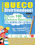 Aprender Sueco Divirtindose! - Para Principiantes: Fcil a Intermedio - Estudia 100 Temticas Esenciales Con Sopas de Letras - Vol.1