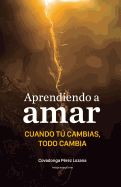 Aprendiendo a Amar.: Cuando Tu Cambias, Todo Cambia.