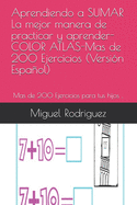 Aprendiendo a SUMAR La mejor manera de practicar y aprender-COLOR ATLAS-Mas de 200 Ejercicios (Versi?n Espaol): Mas de 200 Ejercicios para tus hijos ..