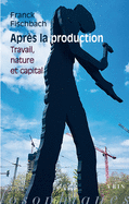 Apres La Production: Travail, Nature Et Capital