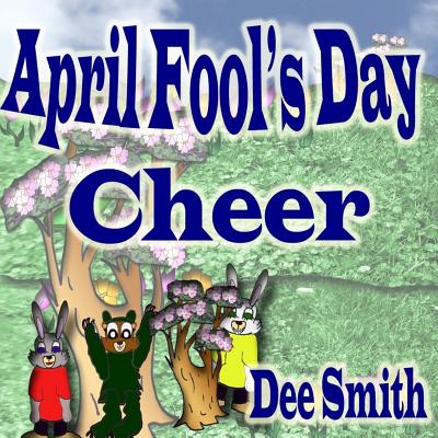 April Fool's Day Cheer: April Fool's Day picture book for children with April Fool's Day pranks and April Fool's Day celebration. Perfect for April Fool's Day Storytimes and read alouds. - Smith, Dee