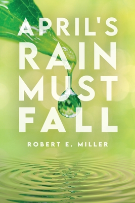 April's Rain Must Fall - Miller, Robert E