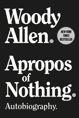 Apropos of Nothing: Autobiography - Allen, Woody