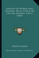 Apropos Of Women And Theatres, With A Paper Or Two On Parisian Topics (1869)