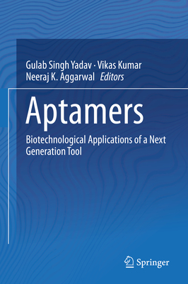 Aptamers: Biotechnological Applications of a Next Generation Tool - Yadav, Gulab Singh (Editor), and Kumar, Vikas (Editor), and Aggarwal, Neeraj K (Editor)