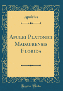 Apulei Platonici Madaurensis Florida (Classic Reprint)