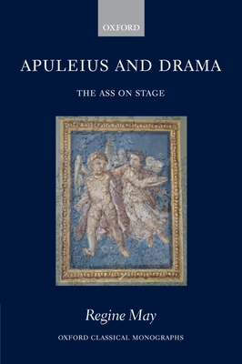 Apuleius and Drama: The Ass on Stage - May, Regine