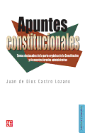 Apuntes Constitucionales: Temas Destacados de la Parte Organica de la Constitucion y de Nuestro Derecho Administrativo