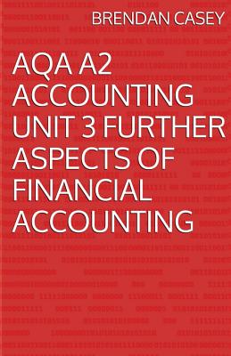 AQA A2 Accounting Unit 3 Further Aspects of Financial Accounting - Casey, Brendan