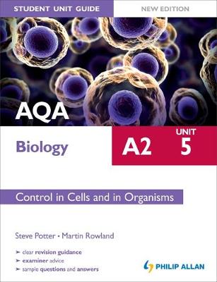 AQA A2 Biology Student Unit Guide New Edition: Unit 5 Control in Cells and in Organisms - Rowland, Martin, and Potter, Steve