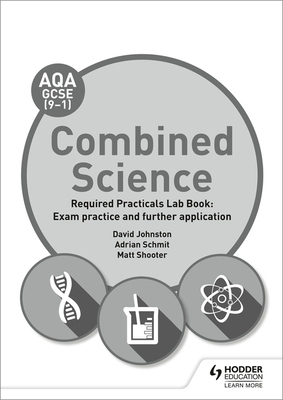 AQA GCSE (9-1) Combined Science Student Lab Book: Exam practice and further application - Johnston, David, and Schmit, Adrian, and Shooter, Matt