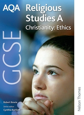 Aqa GCSE Religious Studies a - Christianity: Ethics - Bowie, Robert A, and Bartlett, Cynthia (Editor)