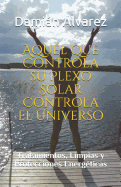 Aqu?l Que Controla Su Plexo Solar Controla El Universo: Tratamientos, Limpias Y Protecciones Energ?ticas