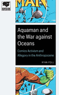 Aquaman and the War Against Oceans: Comics Activism and Allegory in the Anthropocene