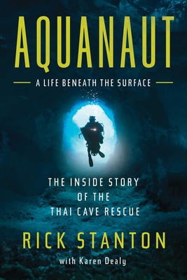 Aquanaut: The Inside Story of the Thai Cave Rescue: A Life Beneath the Surface - Stanton, Rick