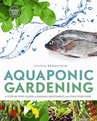 Aquaponic Gardening: A Step-By-Step Guide to Raising Vegetables and Fish Together - Bernstein, Sylvia (Editor)