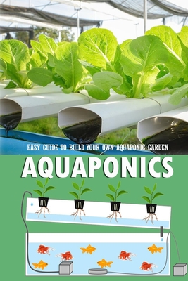 Aquaponics: Easy Guide to Build Your Own Aquaponic Garden: Aquaponics Book for Beginners - Allport, Peggy