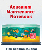 Aquarium Maintenance Notebook Fish Keeping Journal: Tank Aquarium Log Book - Fishes and Starfish in Aquarium