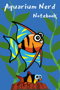 Aquarium Nerd Notebook: Customized Fish Tank Maintenance Record Book. Great For Monitoring Water Parameters, Water Change Schedule, And Breeding Conditions