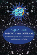 Aquarius Zodiac 30 Week Journal: Weekly Inspirational Affirmations and Images to Color