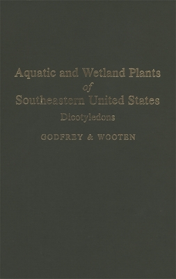 Aquatic and Wetland Plants of Southeastern United States: Dicotyledons - Wooten, Jean W, and Godfrey, Robert K