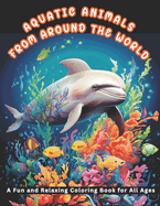 Aquatic Animals from Around the World: A Fun and Relaxing Coloring Book for All Ages