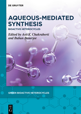Aqueous-Mediated Synthesis: Bioactive Heterocycles - Chakraborti, Asit K. (Editor), and Banerjee, Bubun (Editor)