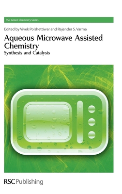 Aqueous Microwave Assisted Chemistry: Synthesis and Catalysis - Polshettiwar, Vivek (Editor), and Varma, Rajender S (Editor)