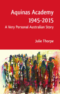 Aquinas Academy 1945-2015: A Very Personal Australian Story