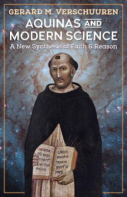 Aquinas and Modern Science: A New Synthesis of Faith and Reason - Verschuuren, Gerard M, and Koterski, S J Joseph W (Foreword by)