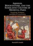 Aquinas, Bonaventure, and the Scholastic Culture of Medieval Paris: Preaching, Prologues, and Biblical Commentary