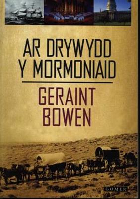 Ar Drywydd y Mormoniaid - Golwg ar Hanes y Mormoniaid Cymreig 1840-80 - Bowen, Geraint