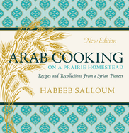 Arab Cooking on a Prairie Homestead: Recipes and Recollections from a Syrian Pioneer