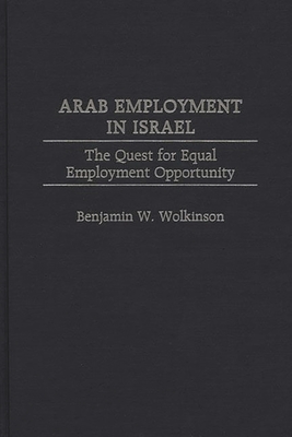 Arab Employment in Israel: The Quest for Equal Employment Opportunity - Wolkinson, Benjamin W