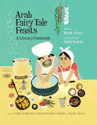 Arab Fairy Tale Feasts: A Literary Cookbook - Alrawi, Karim