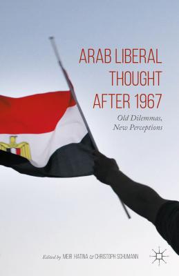 Arab Liberal Thought After 1967: Old Dilemmas, New Perceptions - Hatina, Meir (Editor), and Schumann, Christoph (Editor)