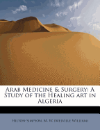 Arab Medicine & Surgery: A Study of the Healing Art in Algeria